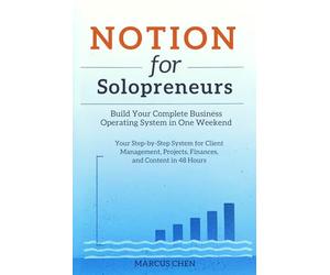 Notion for Solopreneurs: Build Your Complete Business Operating System in One Weekend: Your Step-by-Step System for Client Management, Projects, Finances, and Content in 48 Hours