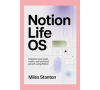 NOTION LIFE OS: ORGANIZE YOUR GOALS, HABITS, AND PERSONAL GROWTH USING NOTION
