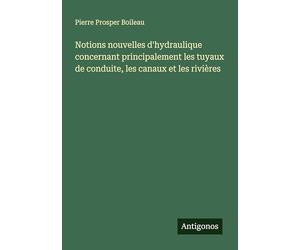 Notions nouvelles d'hydraulique concernant principalement les tuyaux de conduite, les canaux et les rivières