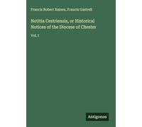 Notitia Cestriensis, or Historical Notices of the Diocese of Chester: Vol. I