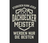 Notizbuch Dachdeckermeister- Studieren kann jeder Dachdeckermeister werden nur die Besten: Notizbuch Dachdeckermeister - besonderes Geschenk zur ... 120 Seiten für Baustelle, Handwerk und Alltag