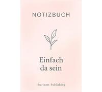 Notizbuch - Einfach da sein: Punktiertes Notizbuch für Vertrauen, innere Ruhe und Selbstreflexion - feminines Journal mit stärkenden Sprüchen für mehr Gelassenheit, Mut und emotionale Stärke