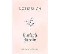 Notizbuch - Einfach da sein: Punktiertes Notizbuch für Vertrauen, innere Ruhe und Selbstreflexion - feminines Journal mit stärkenden Sprüchen für mehr Gelassenheit, Mut und emotionale Stärke