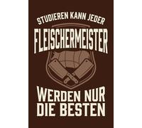 Notizbuch Fleischermeister- Studieren kann jeder Fleischermeister werden nur die Besten: Notizbuch Fleischermeister - besonderes Geschenk zur ... 120 Seiten für Metzgerei, Handwerk und Alltag