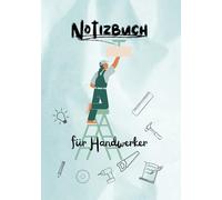Notizbuch für Handwerker: Lassen Sie Ihren Gedanken freien Lauf!: Persönlich und nützlich, Din A5 Notizbuch mit 215 Seiten