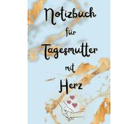 Notizbuch für Tagesmutter mit Herz: Ein liebevolles Notizbuch für Betreuung, Organisation und schöne Momente im Kita-Alltag.