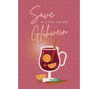 Notizbuch - Save Water Drink Glühwein: Handliches A5-Format, 120 linierte Seiten - zum Reinschreiben als persönliches Tagebuch, Kalender, Schreibheft ... zu Weihnachten, Nikolaus & Geburtstag