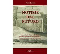 Notizie dal futuro. Marco Lucio Vitruvio Pollione. Introduzioni dei X libri dell'Architettura. Pensieri sull'architetto e sull'architettura