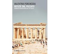 Notizie dal passato. Cronache archeologiche del XXI secolo [Paperback] Porcheddu