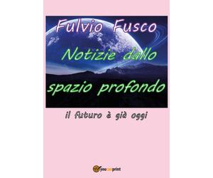 Notizie dallo spazio profondo di Fulvio Fusco, 2016, Youcanprint