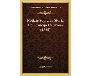 Notizie Sopra La Storia Dei Principi Di Savoia (1825)