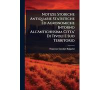 Notizie Storiche Antiquarie Statistiche Ed Agronomiche Intorno All'Antichissima Citta' Di Tivoli E Suo Territorio