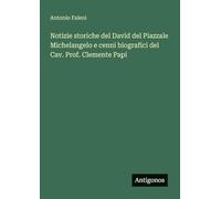 Notizie storiche del David del Piazzale Michelangelo e cenni biografici del Cav. Prof. Clemente Papi