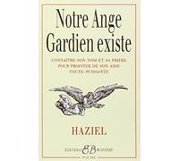 Notre ange gardien existe: Connaître son nom et sa prière pour bénéficier de son aide toute-puissante