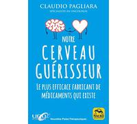 Notre Cerveau Guerisseur: Le plus efficace fabricant de médicaments qui existe
