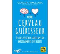 Notre Cerveau Guerisseur: Le plus efficace fabricant de médicaments qui existe-P