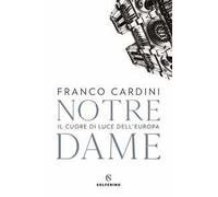 Notre Dame. Il cuore di luce dell'Europa