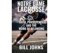 Notre Dame Lacrosse: Faith, Persistence, and the Work of Belonging