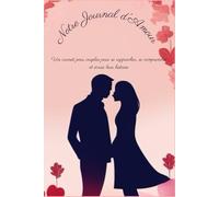 Notre Journal d’Amour: Un carnet pour couples pour se rapprocher, se comprendre et écrire leur histoire