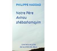 Notre Père Avinou shébashamayim: Une lecture juive de la prière de Jésus