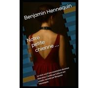 Notre petite chienne…: Le récit vrai d’une soumission devenue libération. Confié par Célia et son couple, raconté par Benjamin Hennequin.