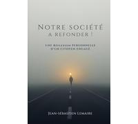 Notre société à refonder!: Une réflexion personnelle d'un citoyen engagé