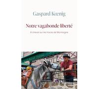 Notre vagabonde liberté: A cheval sur les traces de Montaigne