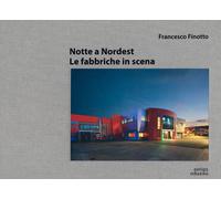 Notte a nordest. Le fabbriche in scena - Finotto Francesco