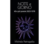 NOTTE e GIORNO: 40 e più poesie 2023-1978
