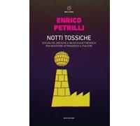 Notti tossiche. Socialità, droghe e musica elettronica per resistere attraverso il piacere