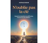 N'oublie pas la clé : quand la réussite ne suffit plus, s'ouvre le vrai chemin...
