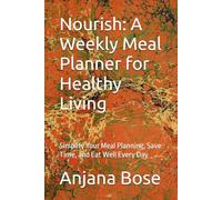 Nourish: A Weekly Meal Planner for Healthy Living: Simplify Your Meal Planning, Save Time, and Eat Well Every Day