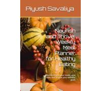 Nourish and Thrive: Weekly Meal Planner for Healthy Eating: Effortlessly plan your meals, save time, and achieve your wellness goals