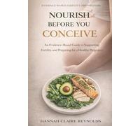 Nourish Before You Conceive: An Evidence-Based Guide to Supporting Fertility and Preparing for a Healthy Pregnancy