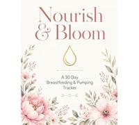 Nourish & Bloom: 30 Day Breastfeeding & Pumping Tracker Journal for New Moms - Daily Milk Supply Log, Feeding Sessions, Pump Records, Affirmations & Weekly Reflections