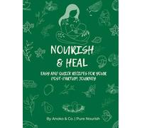 Nourish & Heal: Easy and Quick Recipes for your Post-partum Journey