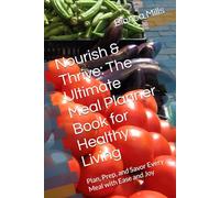 Nourish & Thrive: The Ultimate Meal Planner Book for Healthy Living: Plan, Prep, and Savor Every Meal with Ease and Joy