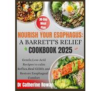 Nourish Your Esophagus: A Barrett’s Relief Cookbook 2025: Gentle, Low-Acid Recipes to Calm Reflux, Heal GERD, and Restore Esophageal Comfort