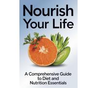 Nourish Your Life: A Comprehensive Guide to Diet and Nutrition Essentials