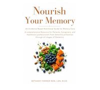 Nourish Your Memory: An Evidence-based Nutritional Guide for Memory care for patients, caregivers and healthcare professionals from dementia prevention through all stages of Dementia