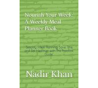 "Nourish Your Week: A Weekly Meal Planner Book": "Simplify Meal Planning, Save Time, and Eat Healthier with This Practical Guide"