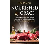 Nourished by Grace: A Christian Keto Journey Break Free From Diet Culture and Discover a Godly Design for Weight Loss, Healing, Faith