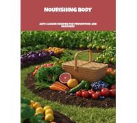 Nourishing Body: Anti-Cancer Recipes For Prevention And Recovery