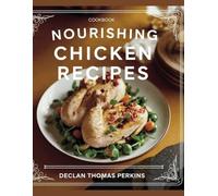 Nourishing Chicken Recipes - Declan Thomas Perkins: 250 Easy and Tasty Dishes for a Busy Lifestyle, ideal for Quick and Healthy Meals to Energize Your Day
