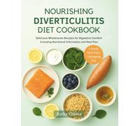 NOURISHING DIVERTICULITIS DIET COOKBOOK: Delicious Wholesome Recipes for Digestive Comfort Including Nutritional Information and Meal Plan