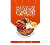 NOURISHING MEALS FOR CANCER PATIENTS: Includes a 1-Week Meal Plan