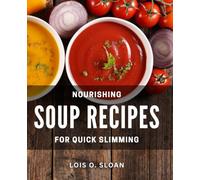 Nourishing Soup Recipes for Quick Slimming: Delicious Soup Recipes to Boost Weight Loss Efforts Fast