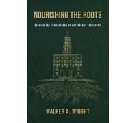 Nourishing the Roots: Seeking the Foundations of Latter-day Testimony