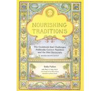 Nourishing Traditions: The Cookbook That Challenges Politically Correct Nutrition and the Diet Dictorats: The Cookbook that Challenges Politically Correct Nutrition and the Diet Dictocrats
