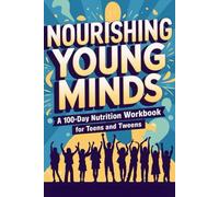 Nourishing Young Minds: A 100-Day Nutrition Workbook for Teens and Tweens